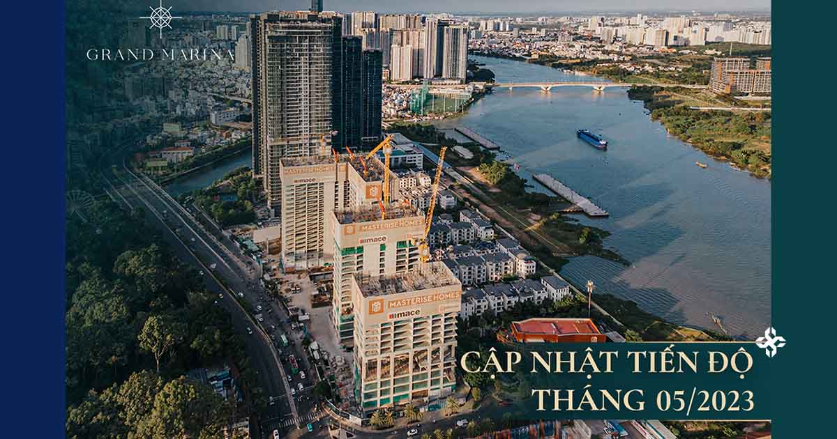 Grand Marina Saigon - Cập nhật tiến độ dự án tháng 5/2023