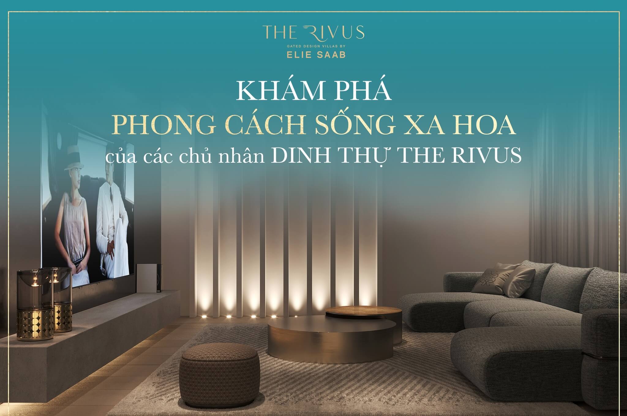 Khám phá phong cách sống xa hoa của các chủ nhân dinh thự THE RIVUS